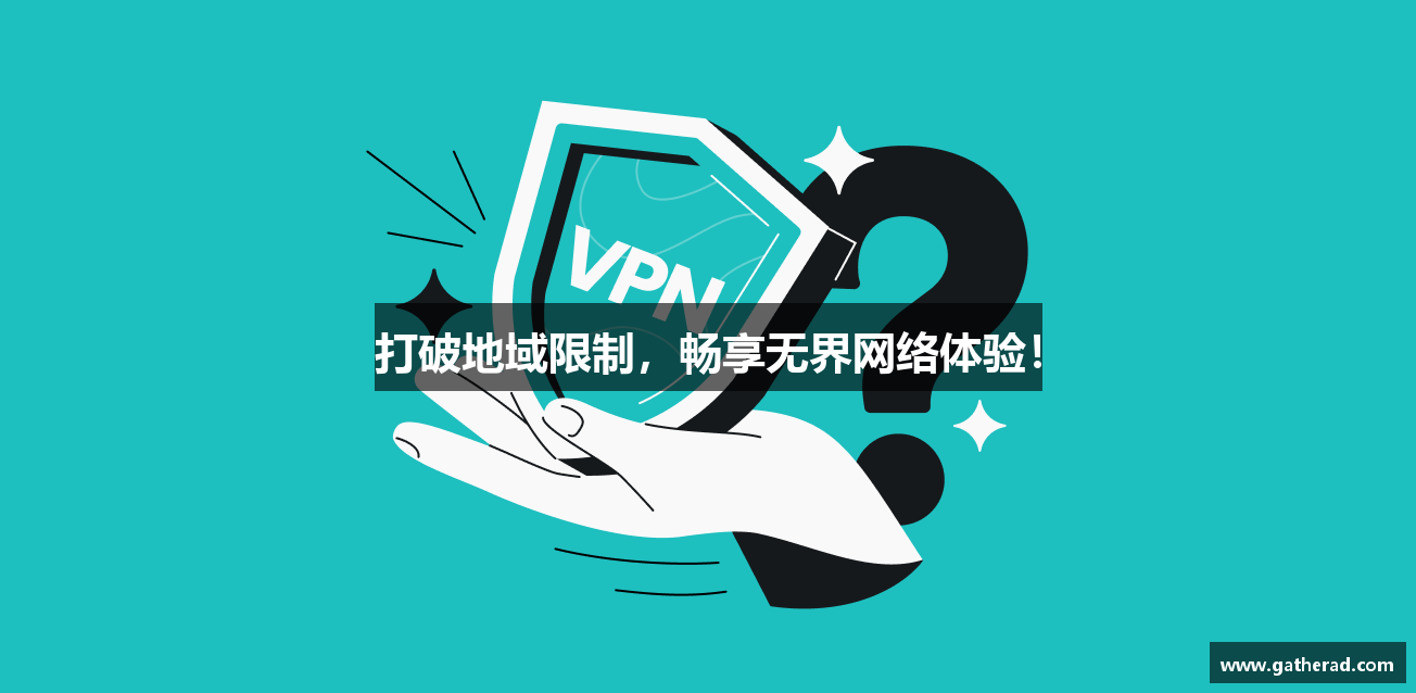 打破地域限制，畅享无界网络体验！